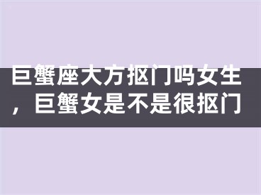 巨蟹座大方抠门吗女生，巨蟹女是不是很抠门