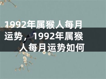 1992年属猴人每月运势，1992年属猴人每月运势如何