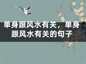 单身跟风水有关，单身跟风水有关的句子
