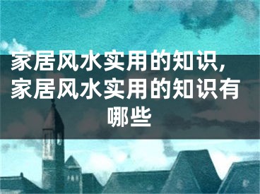 家居风水实用的知识,家居风水实用的知识有哪些