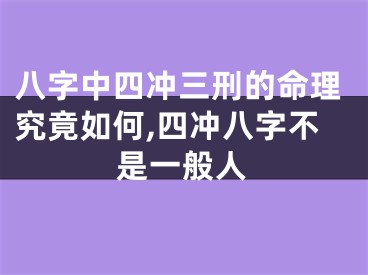 八字中四冲三刑的命理究竟如何,四冲八字不是一般人