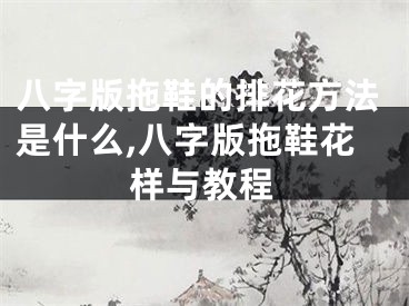 八字版拖鞋的排花方法是什么,八字版拖鞋花样与教程