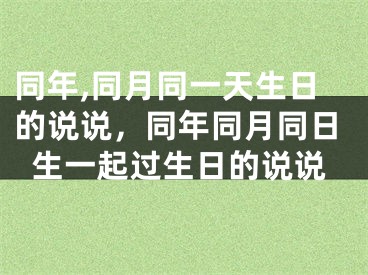 同年,同月同一天生日的说说,同年同月同日生一起过生日的说说