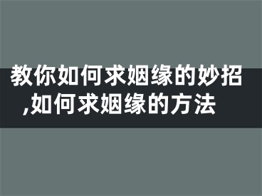 教你如何求姻缘的妙招,如何求姻缘的方法
