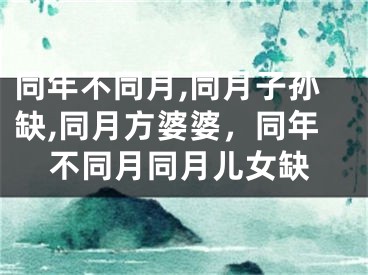 同年不同月,同月子孙缺,同月方婆婆，同年不同月同月儿女缺